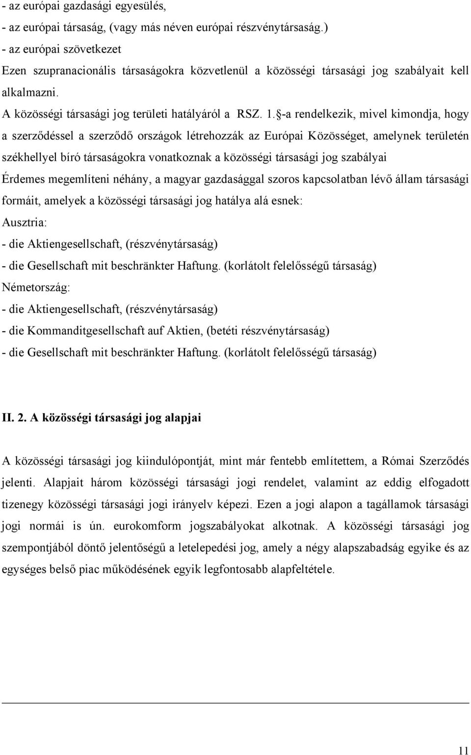 -a rendelkezik, mivel kimondja, hogy a szerződéssel a szerződő országok létrehozzák az Európai Közösséget, amelynek területén székhellyel bíró társaságokra vonatkoznak a közösségi társasági jog