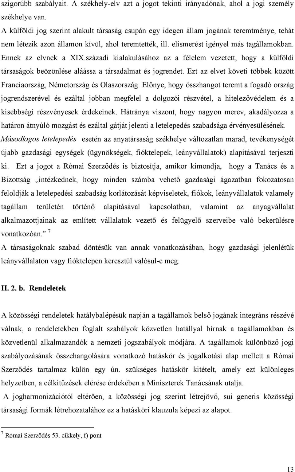 Ennek az elvnek a XIX.századi kialakulásához az a félelem vezetett, hogy a külföldi társaságok beözönlése aláássa a társadalmat és jogrendet.