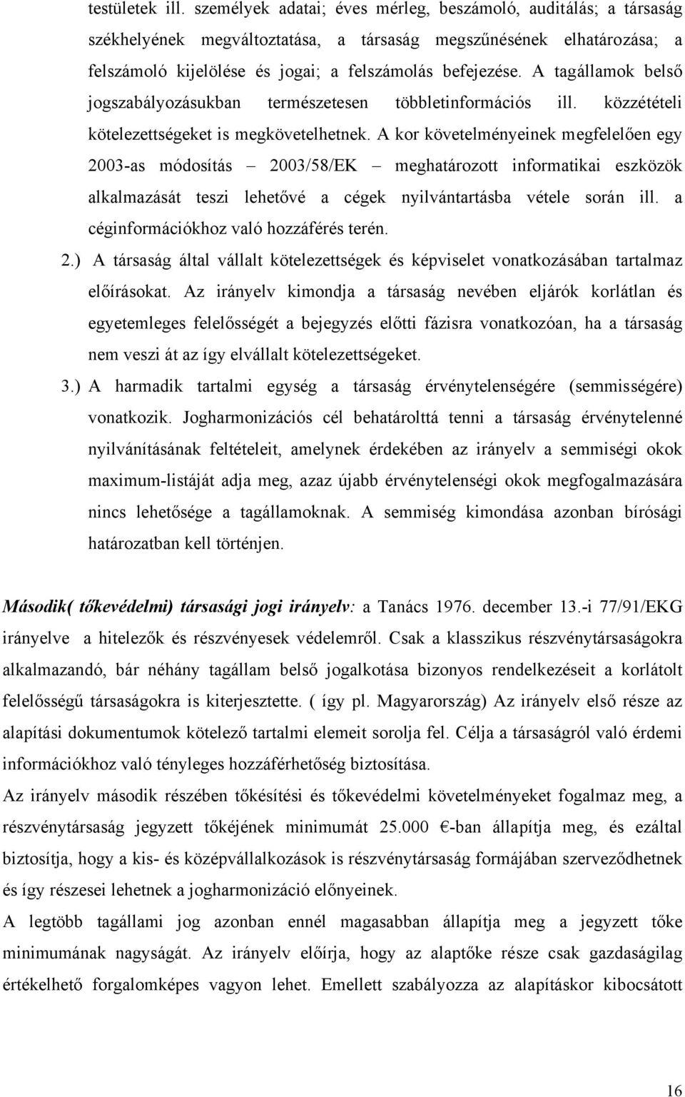 A tagállamok belső jogszabályozásukban természetesen többletinformációs ill. közzétételi kötelezettségeket is megkövetelhetnek.