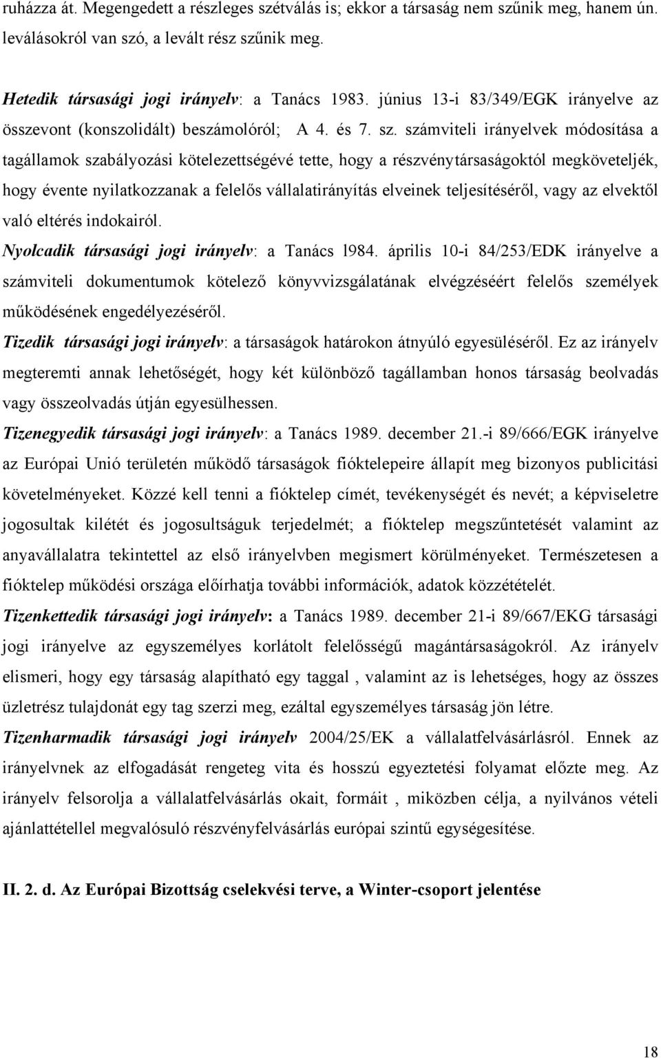 számviteli irányelvek módosítása a tagállamok szabályozási kötelezettségévé tette, hogy a részvénytársaságoktól megköveteljék, hogy évente nyilatkozzanak a felelős vállalatirányítás elveinek