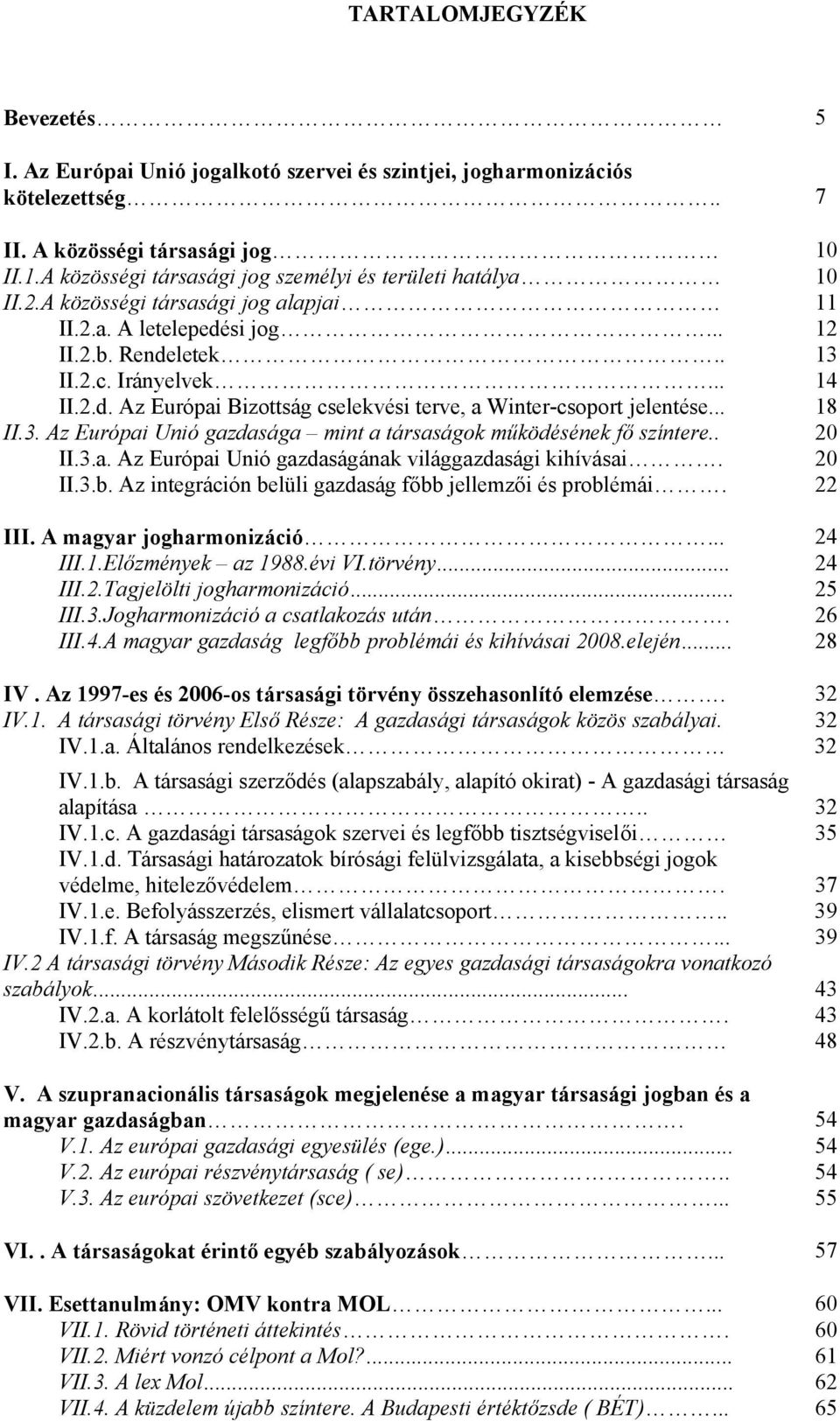 .. 18 II.3. Az Európai Unió gazdasága mint a társaságok működésének fő színtere.. 20 II.3.a. Az Európai Unió gazdaságának világgazdasági kihívásai. 20 II.3.b.