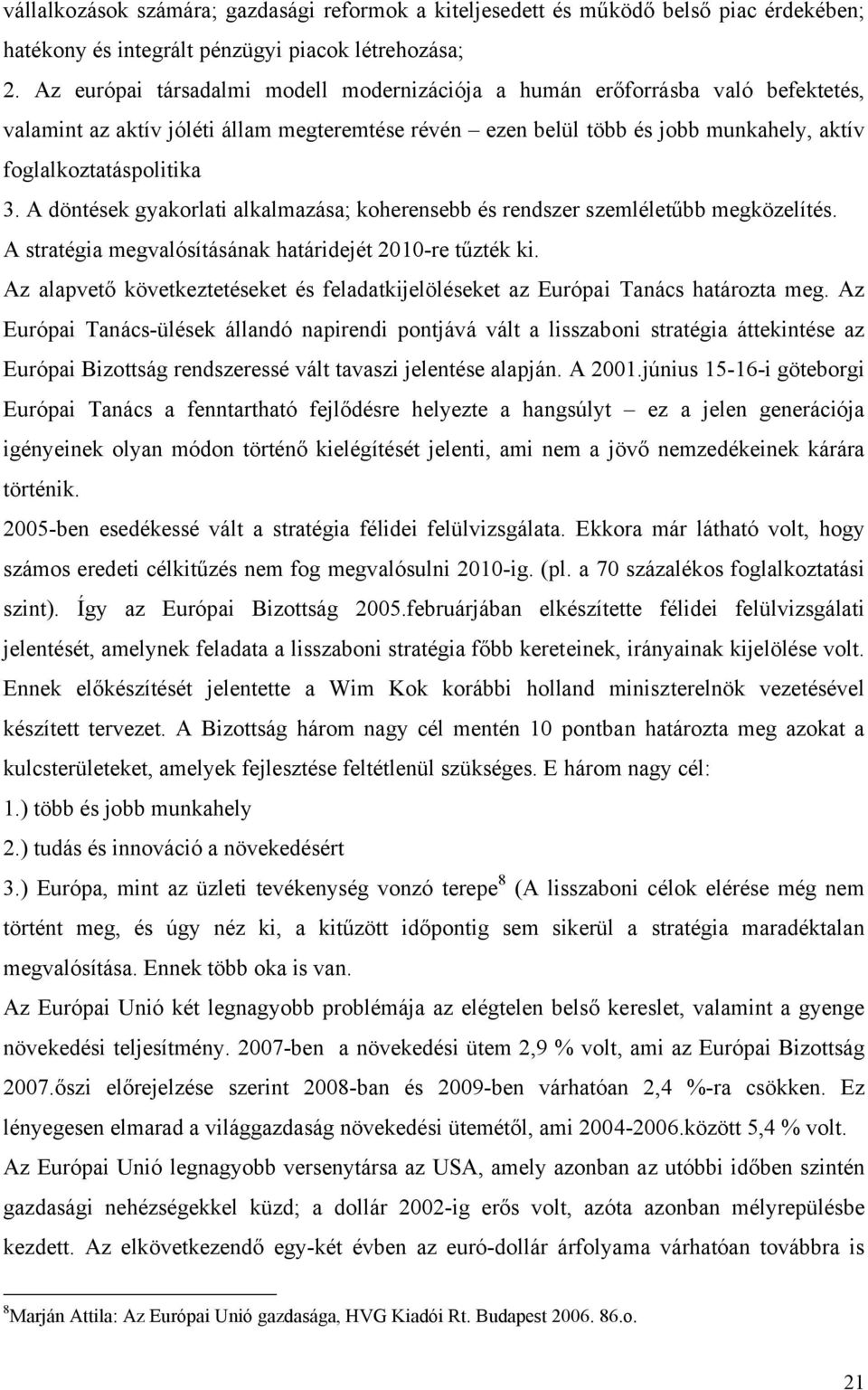 A döntések gyakorlati alkalmazása; koherensebb és rendszer szemléletűbb megközelítés. A stratégia megvalósításának határidejét 2010-re tűzték ki.