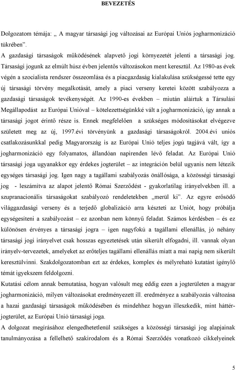 Az 1980-as évek végén a szocialista rendszer összeomlása és a piacgazdaság kialakulása szükségessé tette egy új társasági törvény megalkotását, amely a piaci verseny keretei között szabályozza a