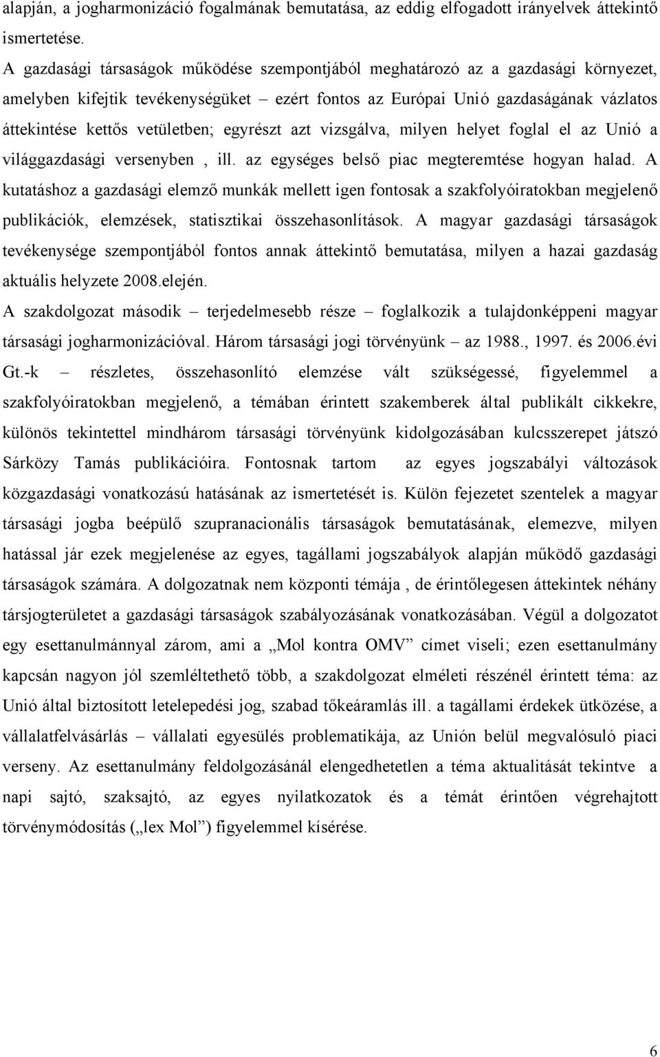 egyrészt azt vizsgálva, milyen helyet foglal el az Unió a világgazdasági versenyben, ill. az egységes belső piac megteremtése hogyan halad.