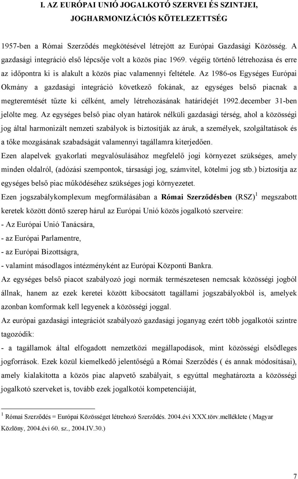 Az 1986-os Egységes Európai Okmány a gazdasági integráció következő fokának, az egységes belső piacnak a megteremtését tűzte ki célként, amely létrehozásának határidejét 1992.