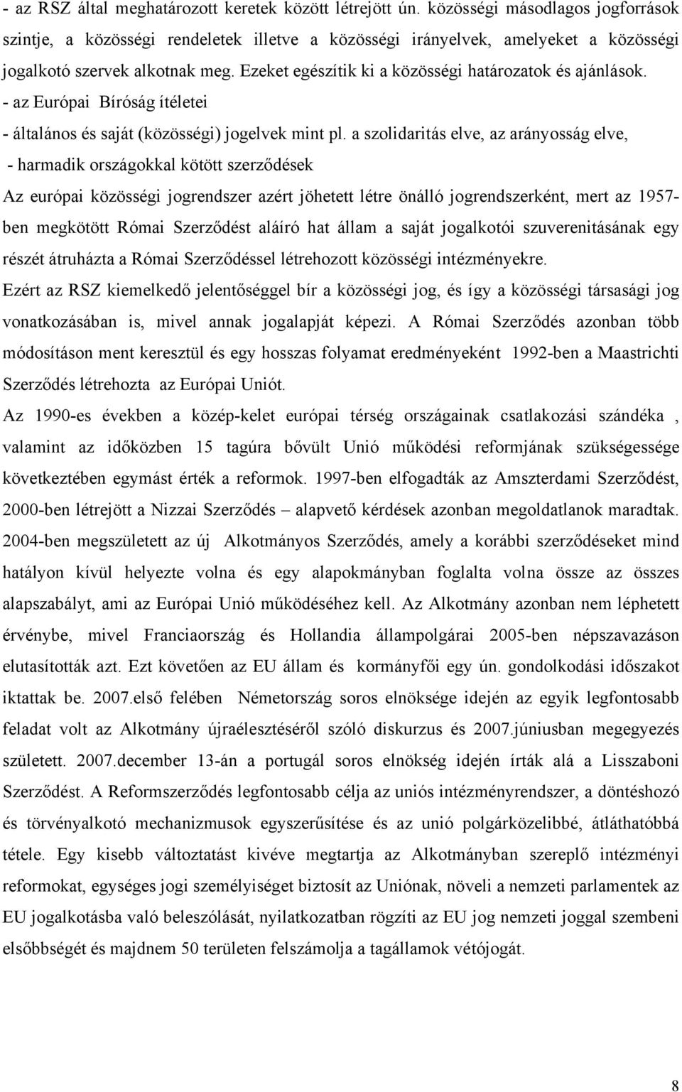 Ezeket egészítik ki a közösségi határozatok és ajánlások. - az Európai Bíróság ítéletei - általános és saját (közösségi) jogelvek mint pl.