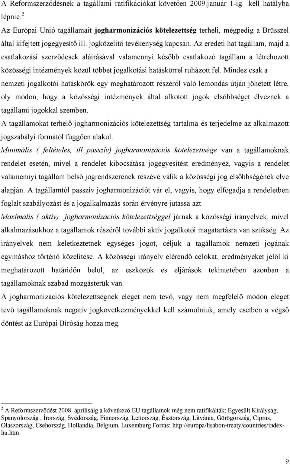 Az eredeti hat tagállam, majd a csatlakozási szerződések aláírásával valamennyi később csatlakozó tagállam a létrehozott közösségi intézmények közül többet jogalkotási hatáskörrel ruházott fel.