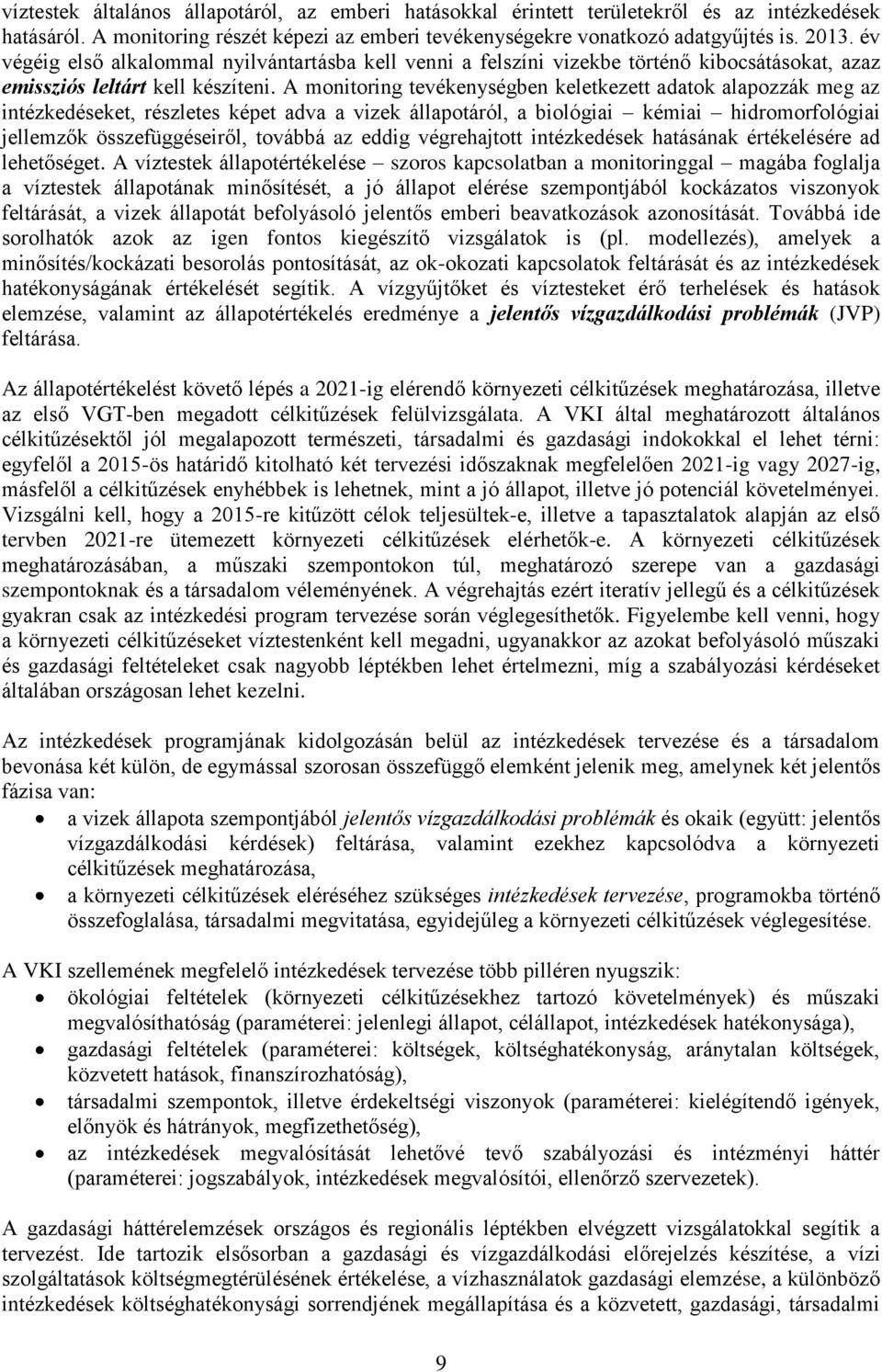 A monitoring tevékenységben keletkezett adatok alapozzák meg az intézkedéseket, részletes képet adva a vizek állapotáról, a biológiai kémiai hidromorfológiai jellemzők összefüggéseiről, továbbá az