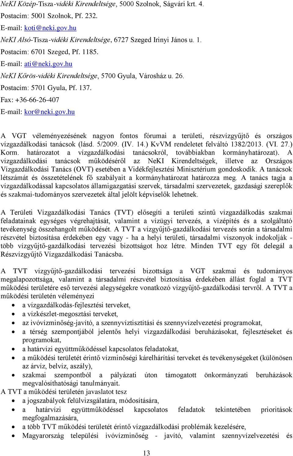 5/2009. (IV. 14.) KvVM rendeletet felváltó 1382/2013. (VI. 27.) Korm. határozatot a vízgazdálkodási tanácsokról, továbbiakban kormányhatározat).