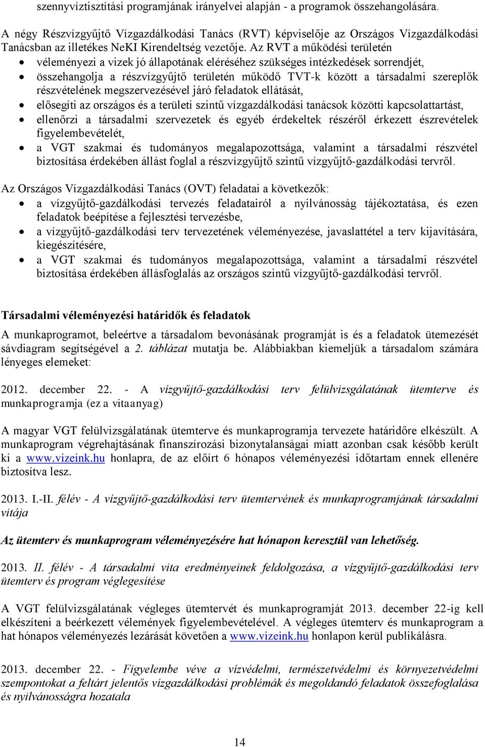 Az RVT a működési területén véleményezi a vizek jó állapotának eléréséhez szükséges intézkedések sorrendjét, összehangolja a részvízgyűjtő területén működő TVT-k között a társadalmi szereplők