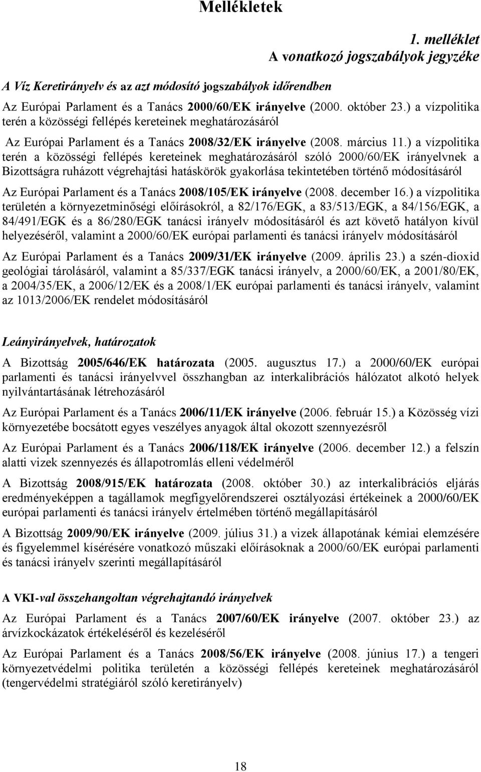 ) a vízpolitika terén a közösségi fellépés kereteinek meghatározásáról szóló 2000/60/EK irányelvnek a Bizottságra ruházott végrehajtási hatáskörök gyakorlása tekintetében történő módosításáról Az