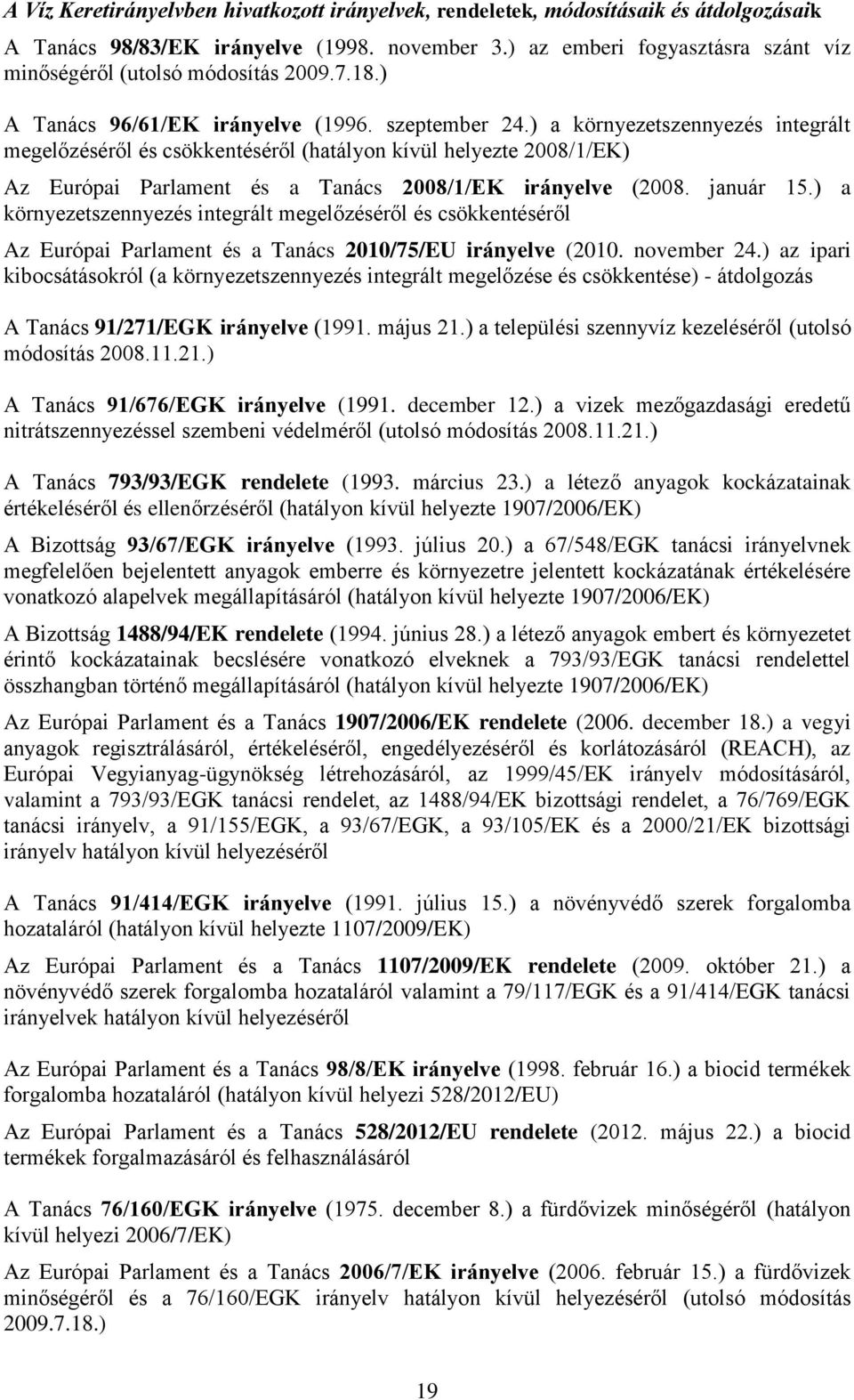 ) a környezetszennyezés integrált megelőzéséről és csökkentéséről (hatályon kívül helyezte 2008/1/EK) Az Európai Parlament és a Tanács 2008/1/EK irányelve (2008. január 15.