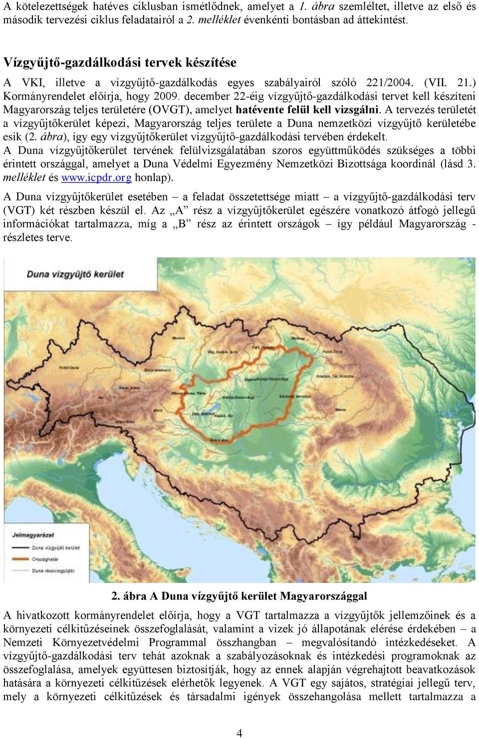 december 22-éig vízgyűjtő-gazdálkodási tervet kell készíteni Magyarország teljes területére (OVGT), amelyet hatévente felül kell vizsgálni.