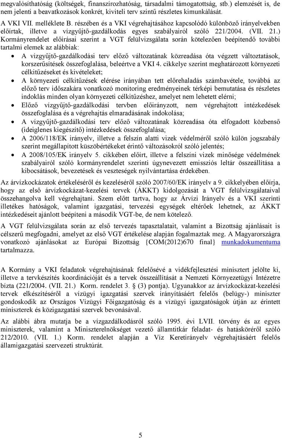 ) Kormányrendelet előírásai szerint a VGT felülvizsgálata során kötelezően beépítendő további tartalmi elemek az alábbiak: A vízgyűjtő-gazdálkodási terv előző változatának közreadása óta végzett