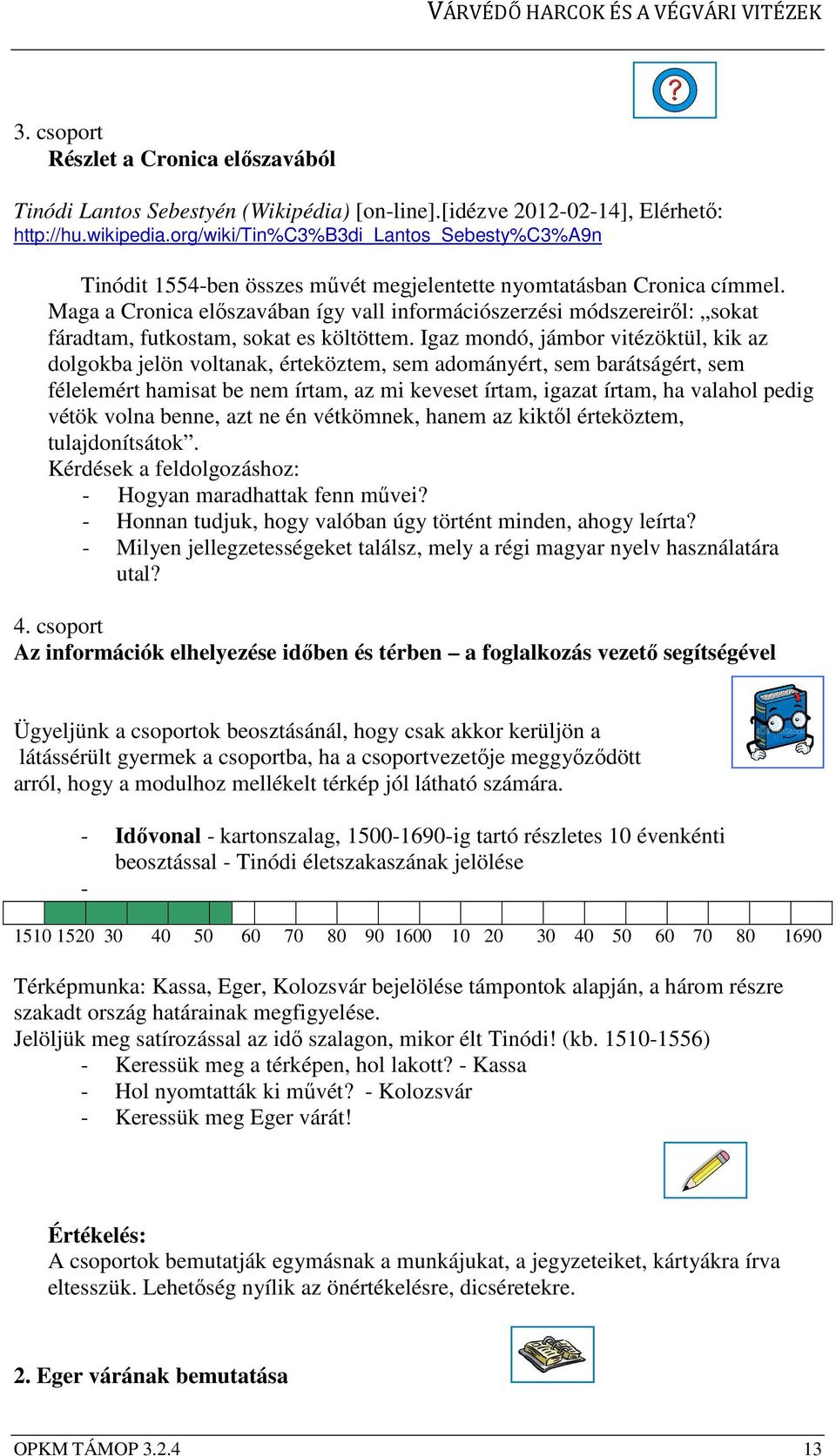 Maga a Cronica előszavában így vall információszerzési módszereiről: sokat fáradtam, futkostam, sokat es költöttem.