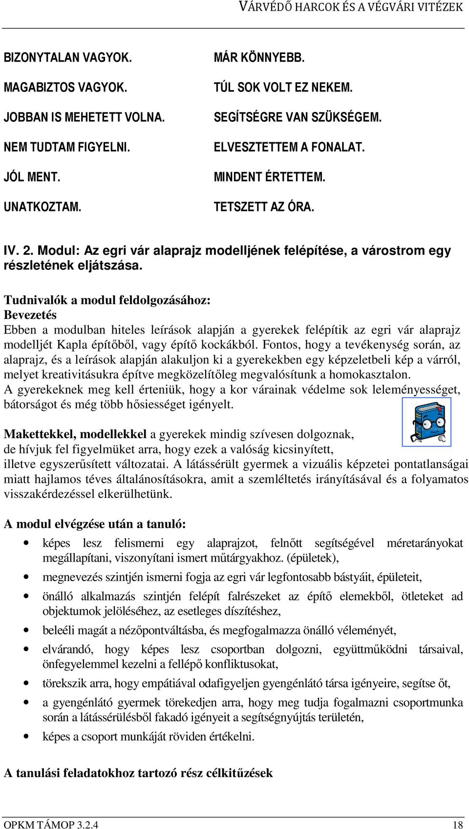 Tudnivalók a modul feldolgozásához: Bevezetés Ebben a modulban hiteles leírások alapján a gyerekek felépítik az egri vár alaprajz modelljét Kapla építőből, vagy építő kockákból.