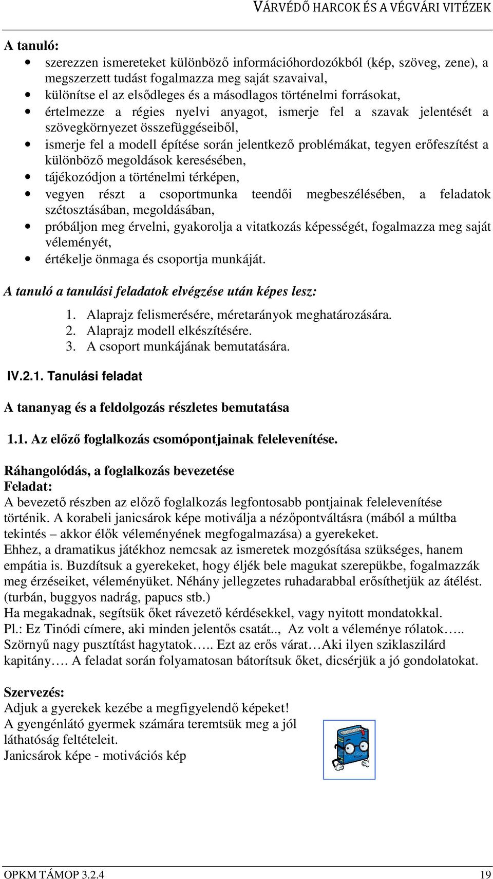 különböző megoldások keresésében, tájékozódjon a történelmi térképen, vegyen részt a csoportmunka teendői megbeszélésében, a feladatok szétosztásában, megoldásában, próbáljon meg érvelni, gyakorolja