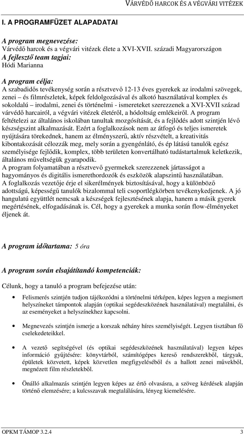 feldolgozásával és alkotó használatával komplex és sokoldalú irodalmi, zenei és történelmi - ismereteket szerezzenek a XVI-XVII század várvédő harcairól, a végvári vitézek életéről, a hódoltság