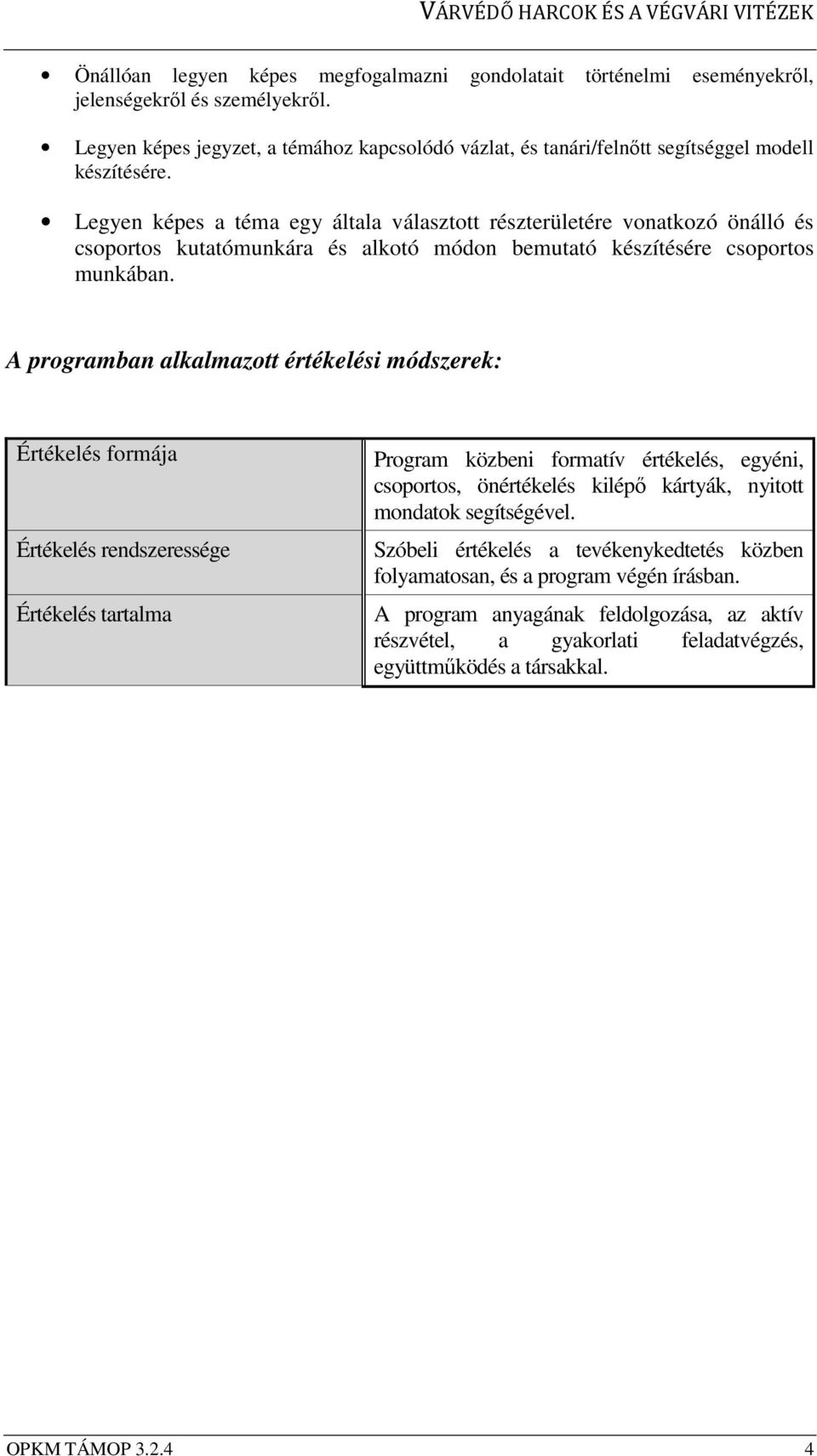 Legyen képes a téma egy általa választott részterületére vonatkozó önálló és csoportos kutatómunkára és alkotó módon bemutató készítésére csoportos munkában.