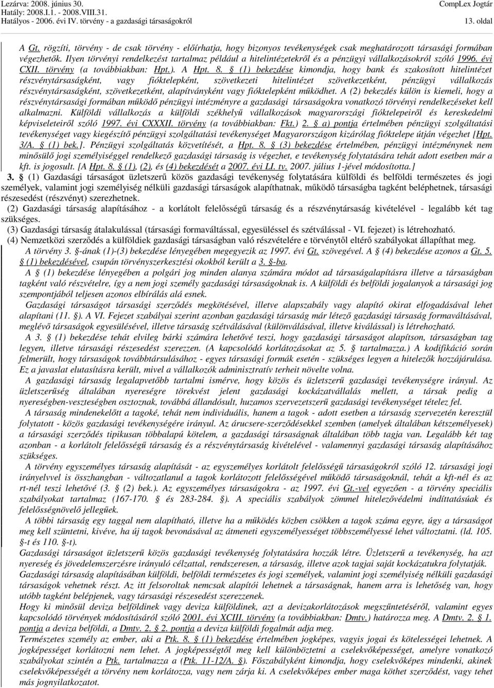 (1) bekezdése kimondja, hogy bank és szakosított hitelintézet részvénytársaságként, vagy fióktelepként, szövetkezeti hitelintézet szövetkezetként, pénzügyi vállalkozás részvénytársaságként,