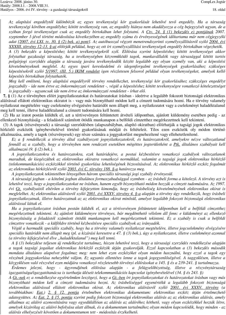 folytatni. A Ctv. 24. (1) bekezdés e) pontjának 2007. szeptember 1-jével történt módosítása következtében az engedély száma és érvényességének időtartama már nem cégjegyzéki adat [2007. évi LXI. tv.