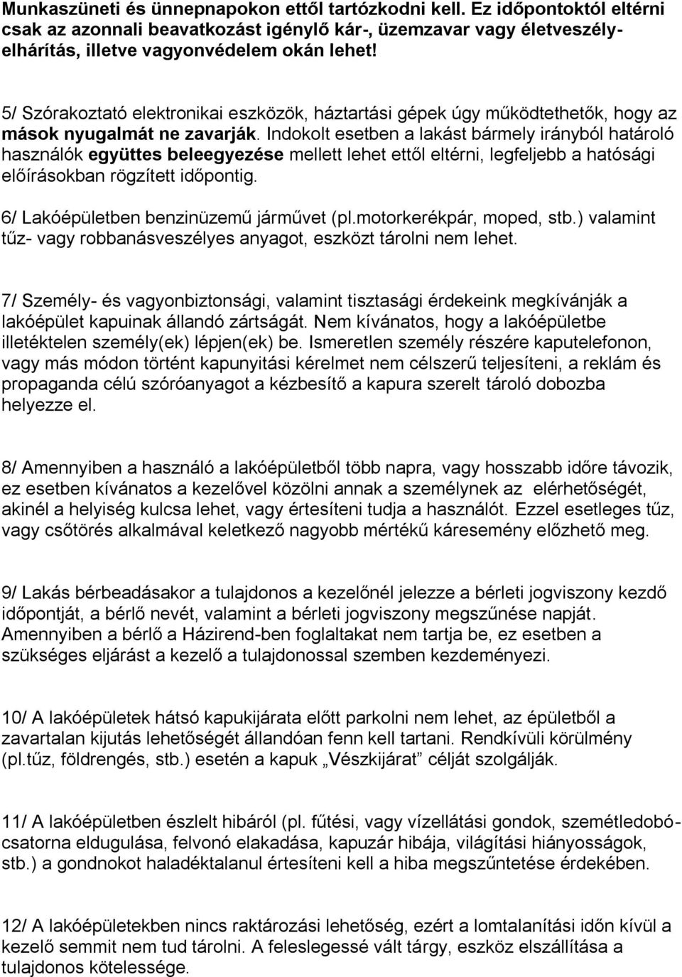 Indokolt esetben a lakást bármely irányból határoló használók együttes beleegyezése mellett lehet ettől eltérni, legfeljebb a hatósági előírásokban rögzített időpontig.