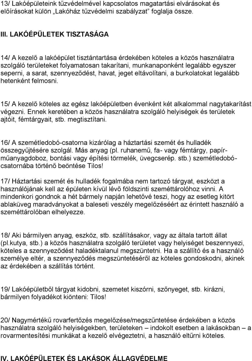 szennyeződést, havat, jeget eltávolítani, a burkolatokat legalább hetenként felmosni. 15/ A kezelő köteles az egész lakóépületben évenként két alkalommal nagytakarítást végezni.