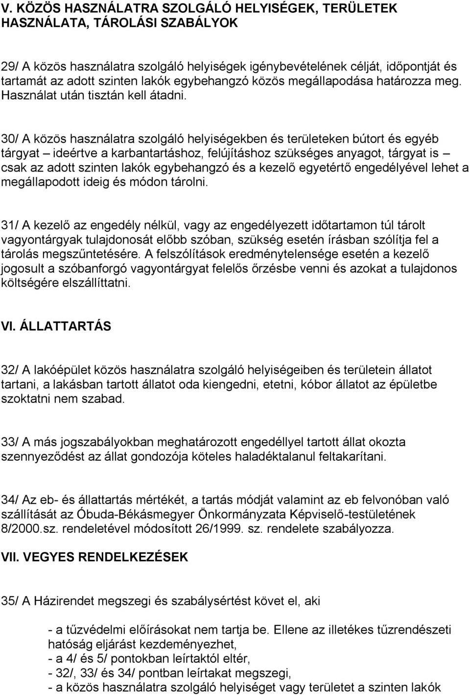 30/ A közös használatra szolgáló helyiségekben és területeken bútort és egyéb tárgyat ideértve a karbantartáshoz, felújításhoz szükséges anyagot, tárgyat is csak az adott szinten lakók egybehangzó és