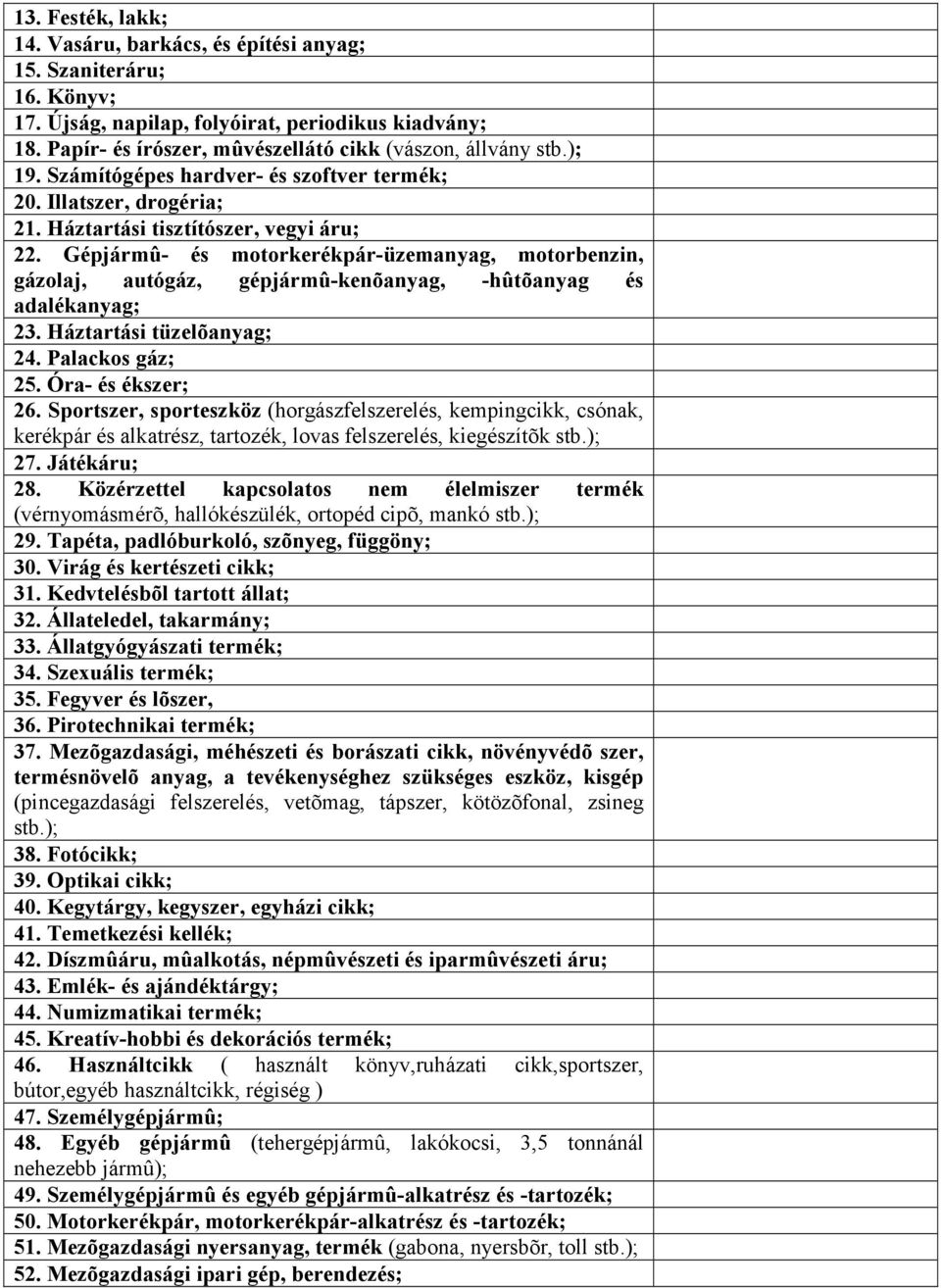 Gépjármû- és motorkerékpár-üzemanyag, motorbenzin, gázolaj, autógáz, gépjármû-kenõanyag, -hûtõanyag és adalékanyag; 23. Háztartási tüzelõanyag; 24. Palackos gáz; 25. Óra- és ékszer; 26.