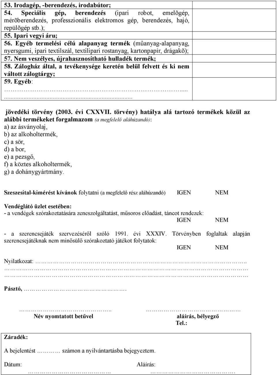 Zálogház által, a tevékenysége keretén belül felvett és ki nem váltott zálogtárgy; 59. Egyéb:...... jövedéki törvény (2003. évi CXXVII.