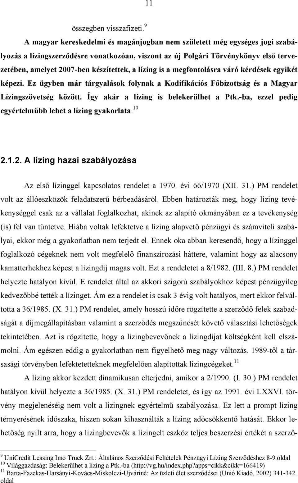 a lízing is a megfontolásra váró kérdések egyikét képezi. Ez ügyben már tárgyalások folynak a Kodifikációs Főbizottság és a Magyar Lízingszövetség között. Így akár a lízing is belekerülhet a Ptk.