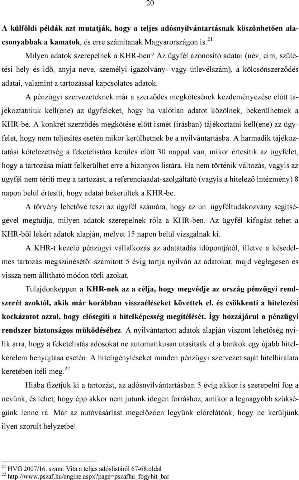 A pénzügyi szervezeteknek már a szerződés megkötésének kezdeményezése előtt tájékoztatniuk kell(ene) az ügyfeleket, hogy ha valótlan adatot közölnek, bekerülhetnek a KHR-be.