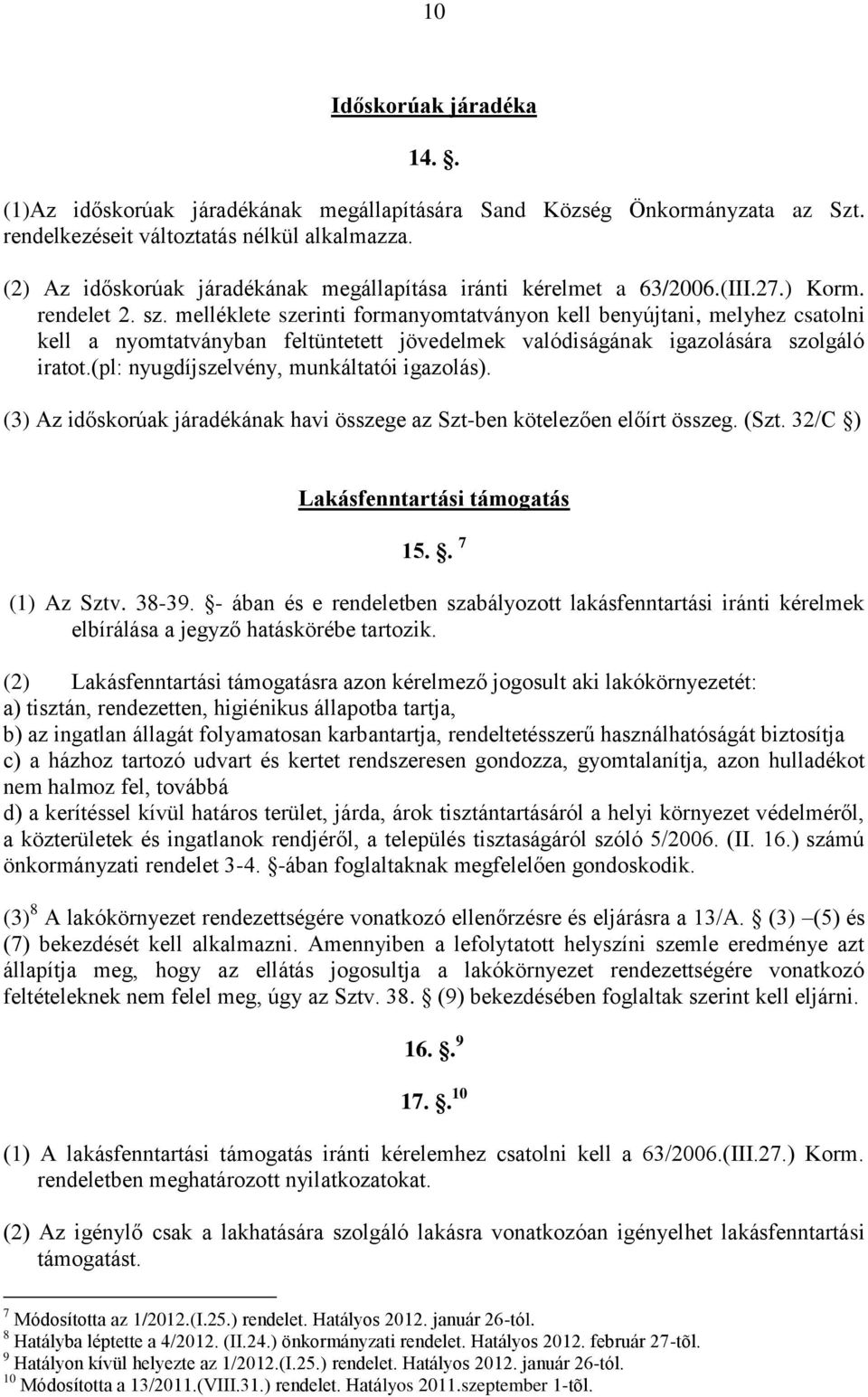 melléklete szerinti formanyomtatványon kell benyújtani, melyhez csatolni kell a nyomtatványban feltüntetett jövedelmek valódiságának igazolására szolgáló iratot.