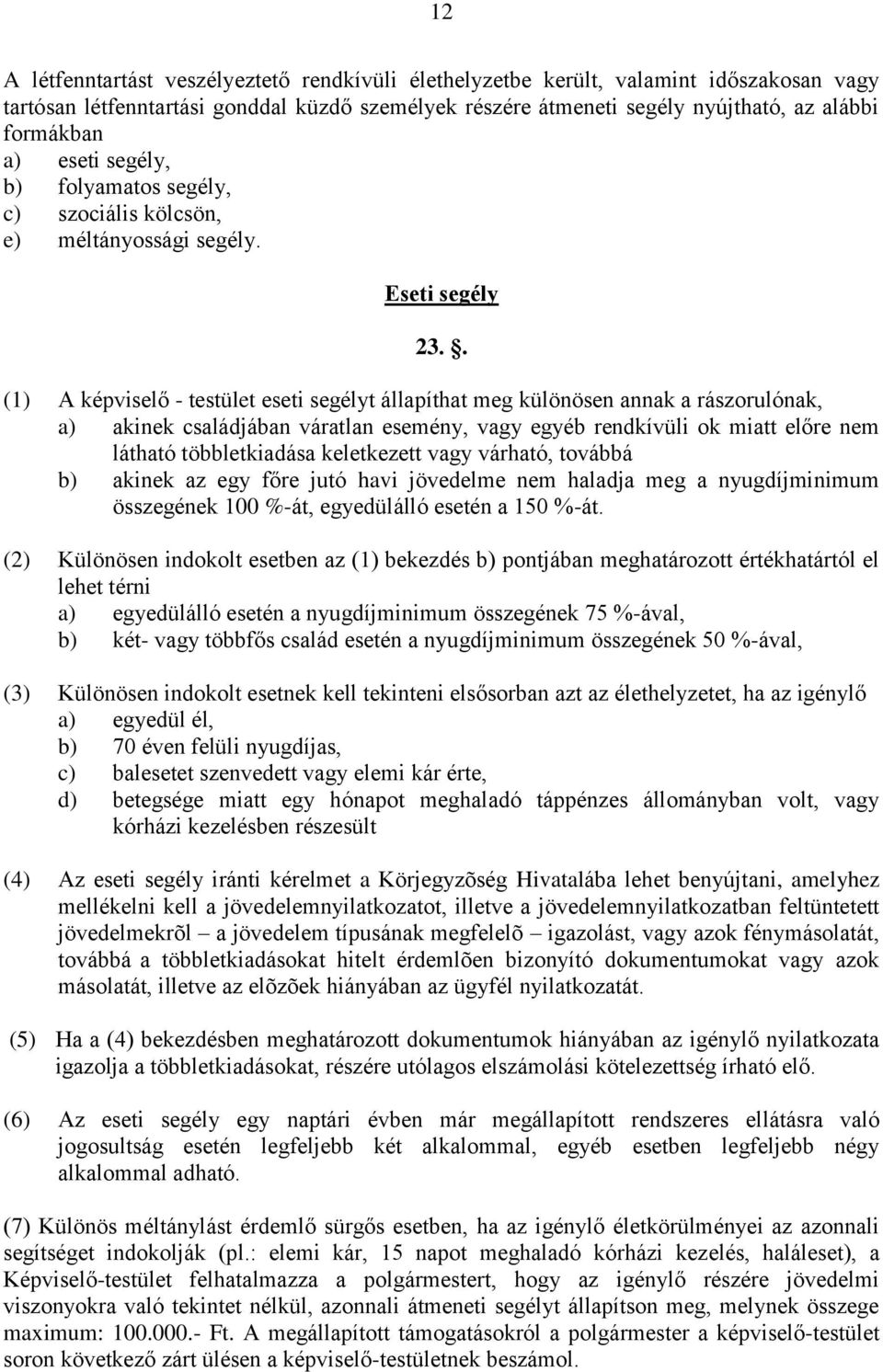 . (1) A képviselő - testület eseti segélyt állapíthat meg különösen annak a rászorulónak, a) akinek családjában váratlan esemény, vagy egyéb rendkívüli ok miatt előre nem látható többletkiadása