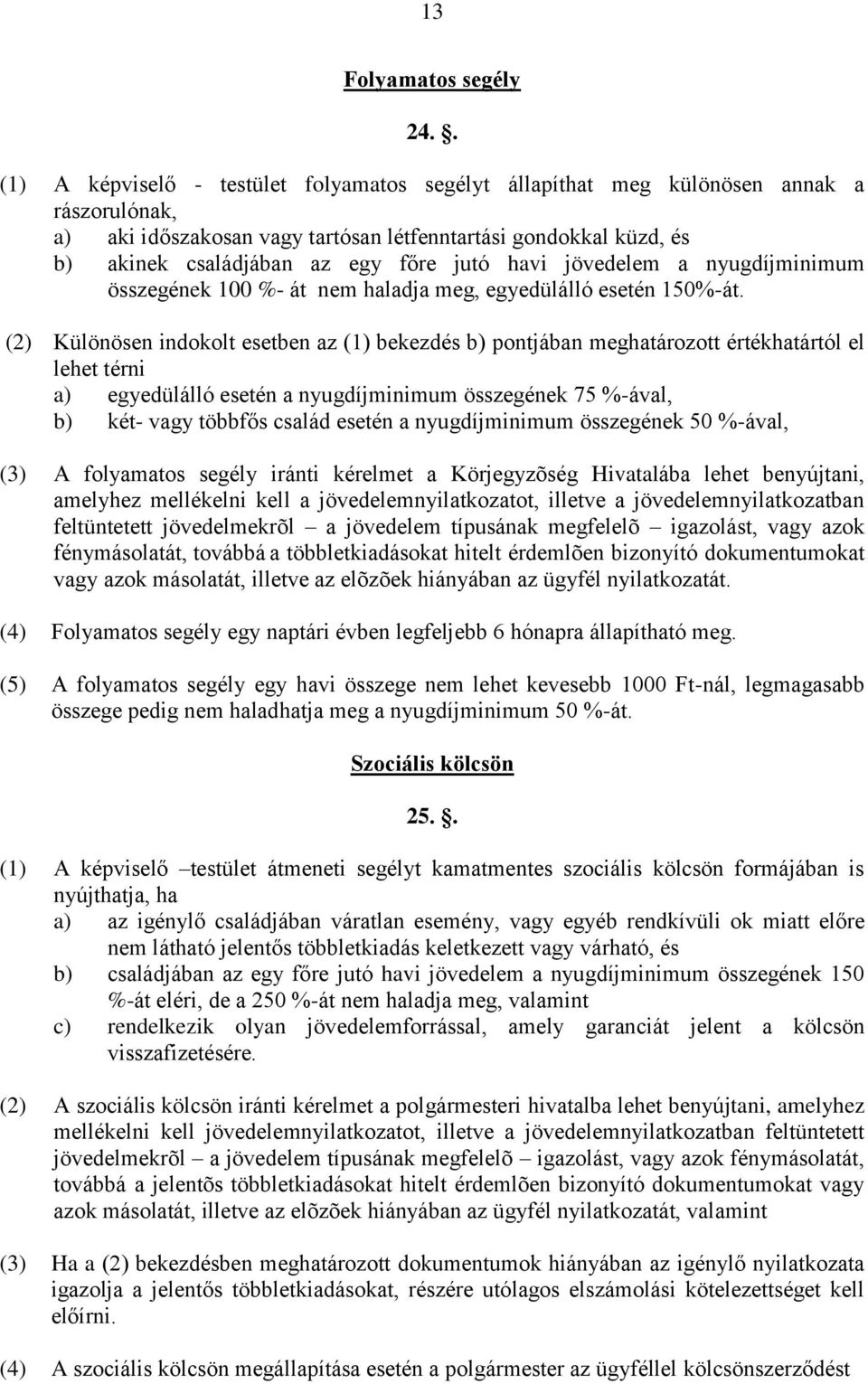 jutó havi jövedelem a nyugdíjminimum összegének 100 %- át nem haladja meg, egyedülálló esetén 150%-át.