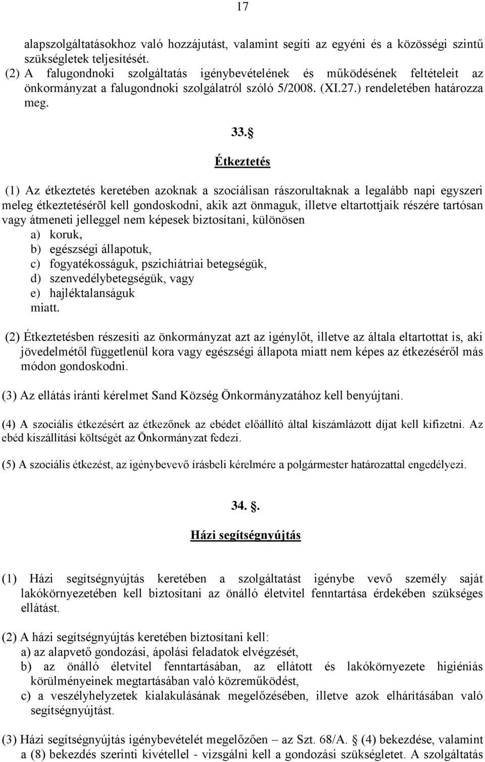 Étkeztetés (1) Az étkeztetés keretében azoknak a szociálisan rászorultaknak a legalább napi egyszeri meleg étkeztetésérõl kell gondoskodni, akik azt önmaguk, illetve eltartottjaik részére tartósan