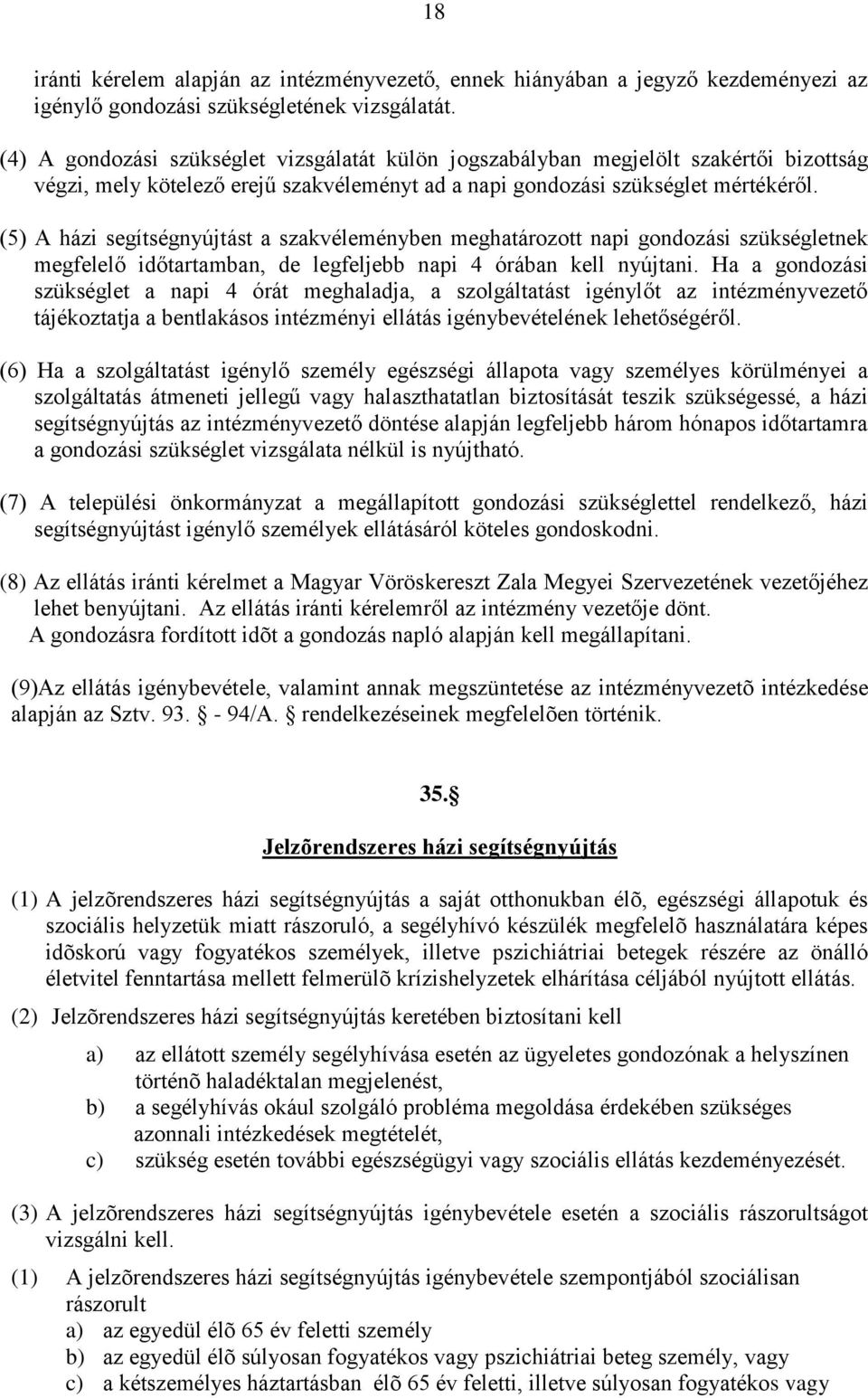 (5) A házi segítségnyújtást a szakvéleményben meghatározott napi gondozási szükségletnek megfelelő időtartamban, de legfeljebb napi 4 órában kell nyújtani.