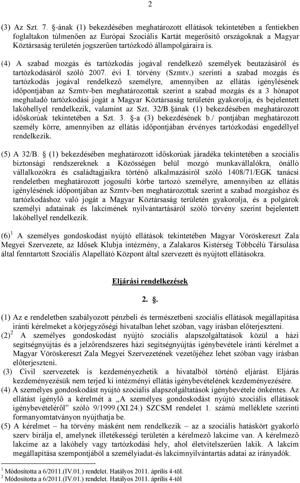 állampolgáraira is. (4) A szabad mozgás és tartózkodás jogával rendelkező személyek beutazásáról és tartózkodásáról szóló 2007. évi I. törvény (Szmtv.