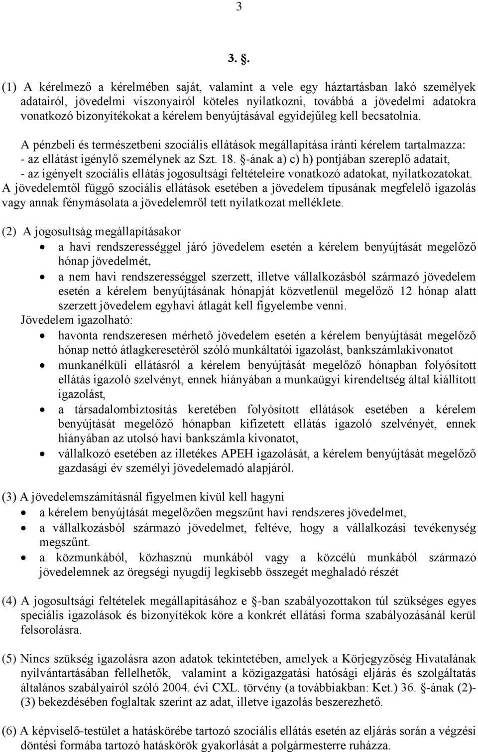 -ának a) c) h) pontjában szereplő adatait, - az igényelt szociális ellátás jogosultsági feltételeire vonatkozó adatokat, nyilatkozatokat.