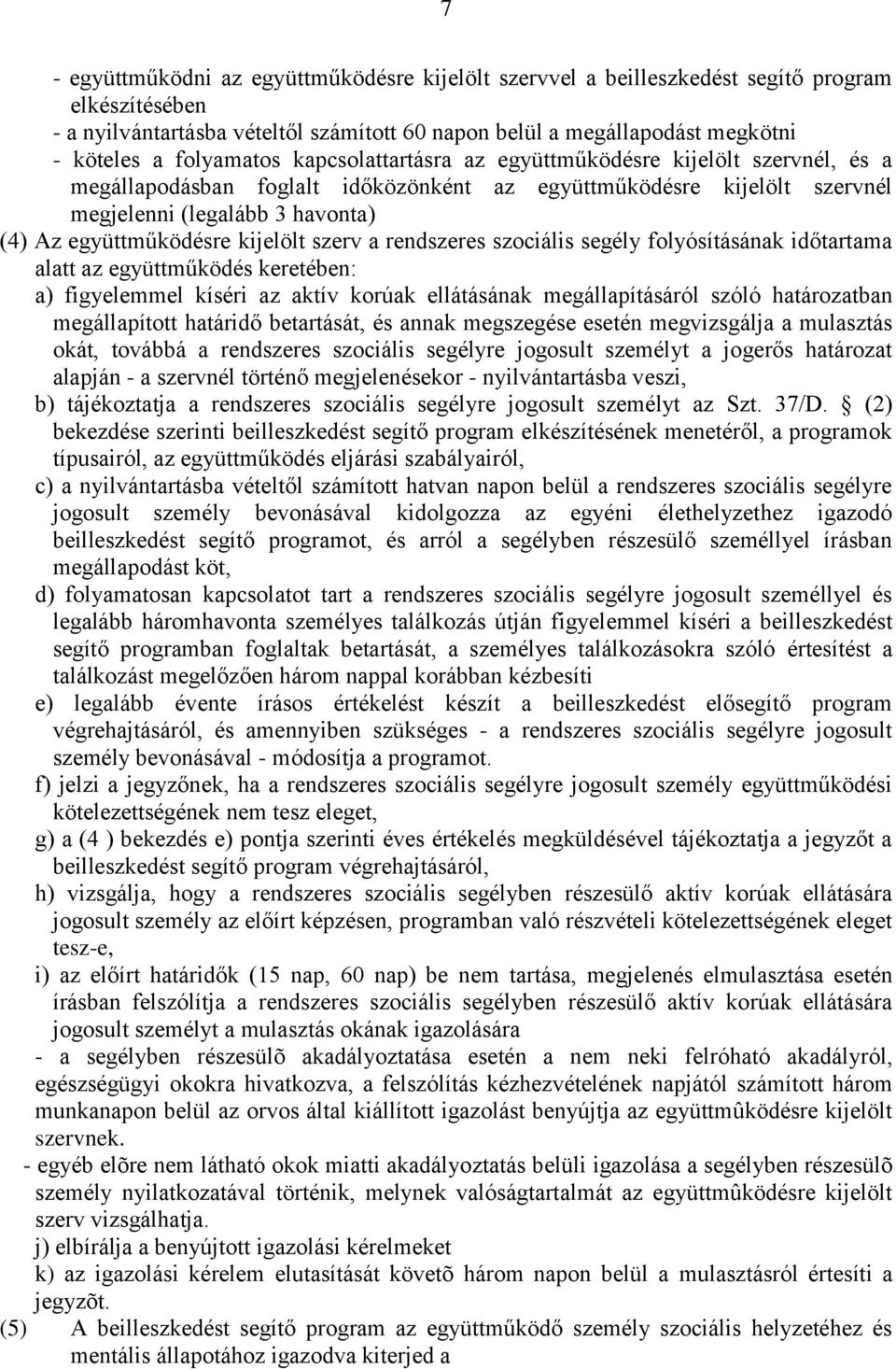 együttműködésre kijelölt szerv a rendszeres szociális segély folyósításának időtartama alatt az együttműködés keretében: a) figyelemmel kíséri az aktív korúak ellátásának megállapításáról szóló