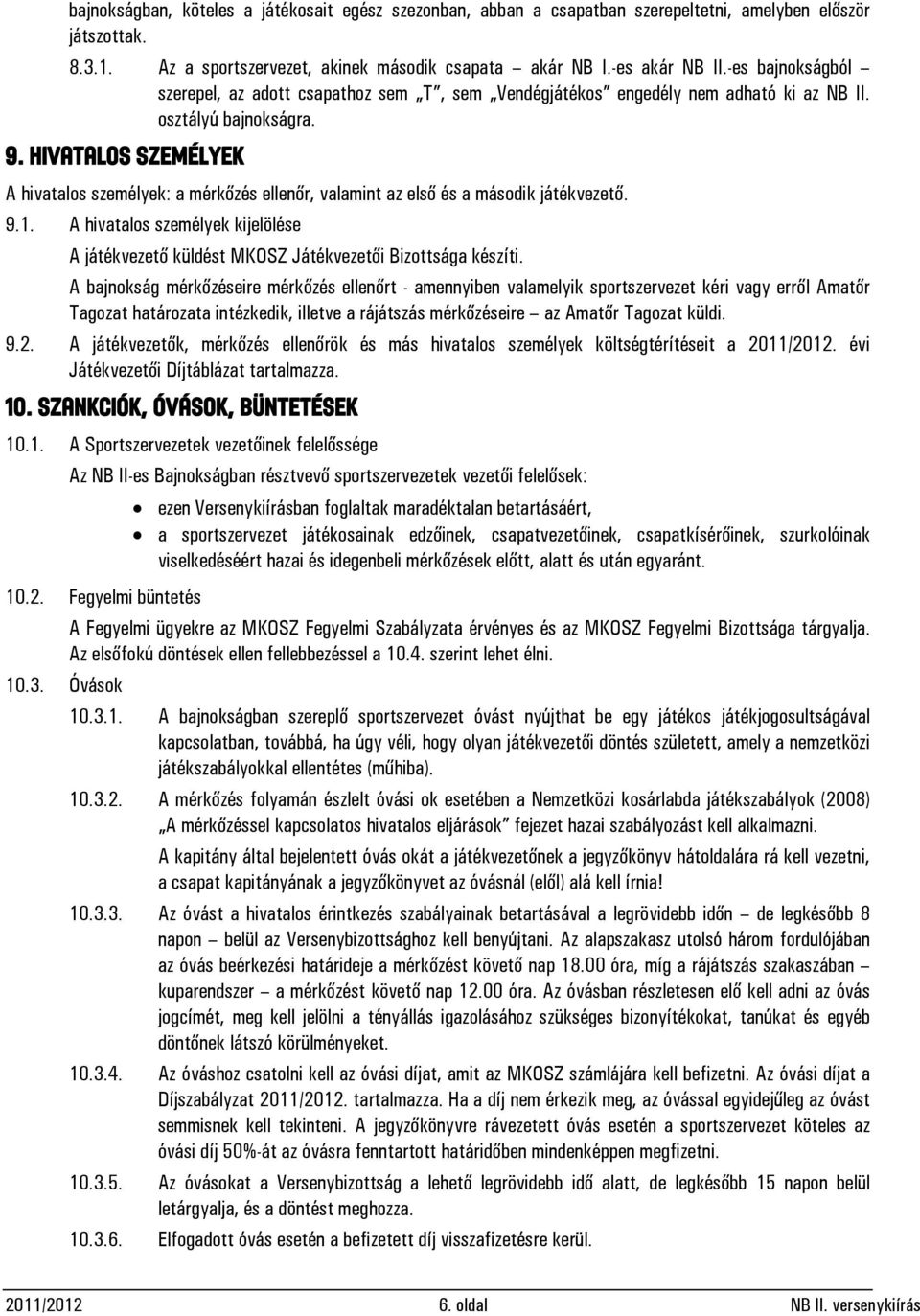 HIVATALOS SZEMÉLYEK A hivatalos személyek: a mérkőzés ellenőr, valamint az első és a második játékvezető. 9.1.