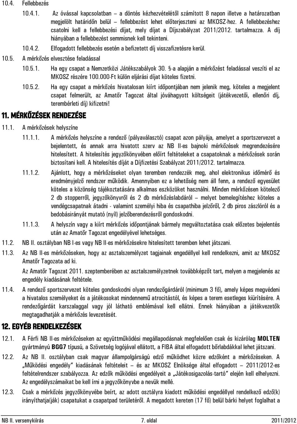 10.5. A mérkőzés elvesztése feladással 10.5.1. Ha egy csapat a Nemzetközi Játékszabályok 30. -a alapján a mérkőzést feladással veszíti el az MKOSZ részére 100.