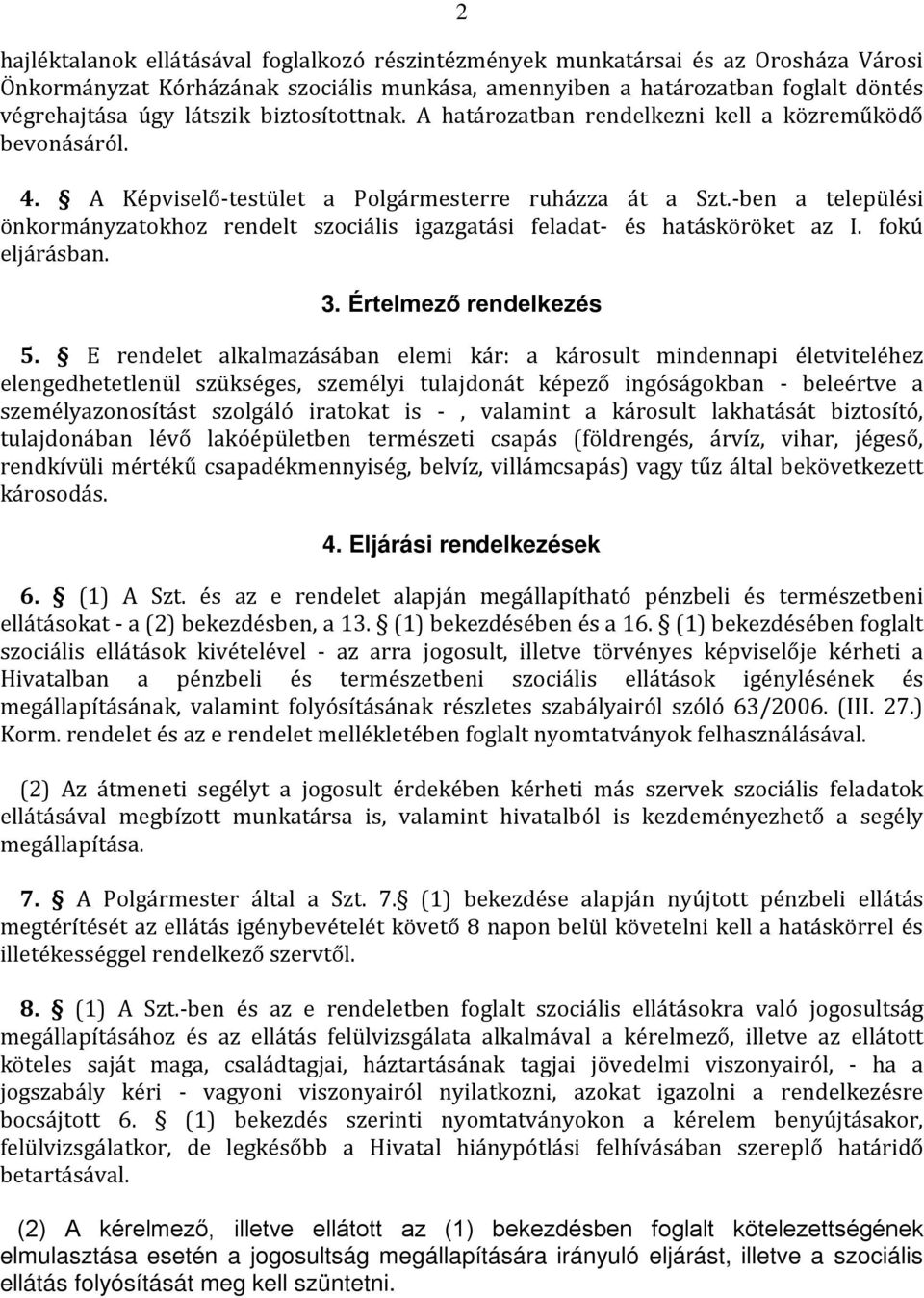 -ben a települési önkormányzatokhoz rendelt szociális igazgatási feladat- és hatásköröket az I. fokú eljárásban. 3. Értelmező rendelkezés 5.