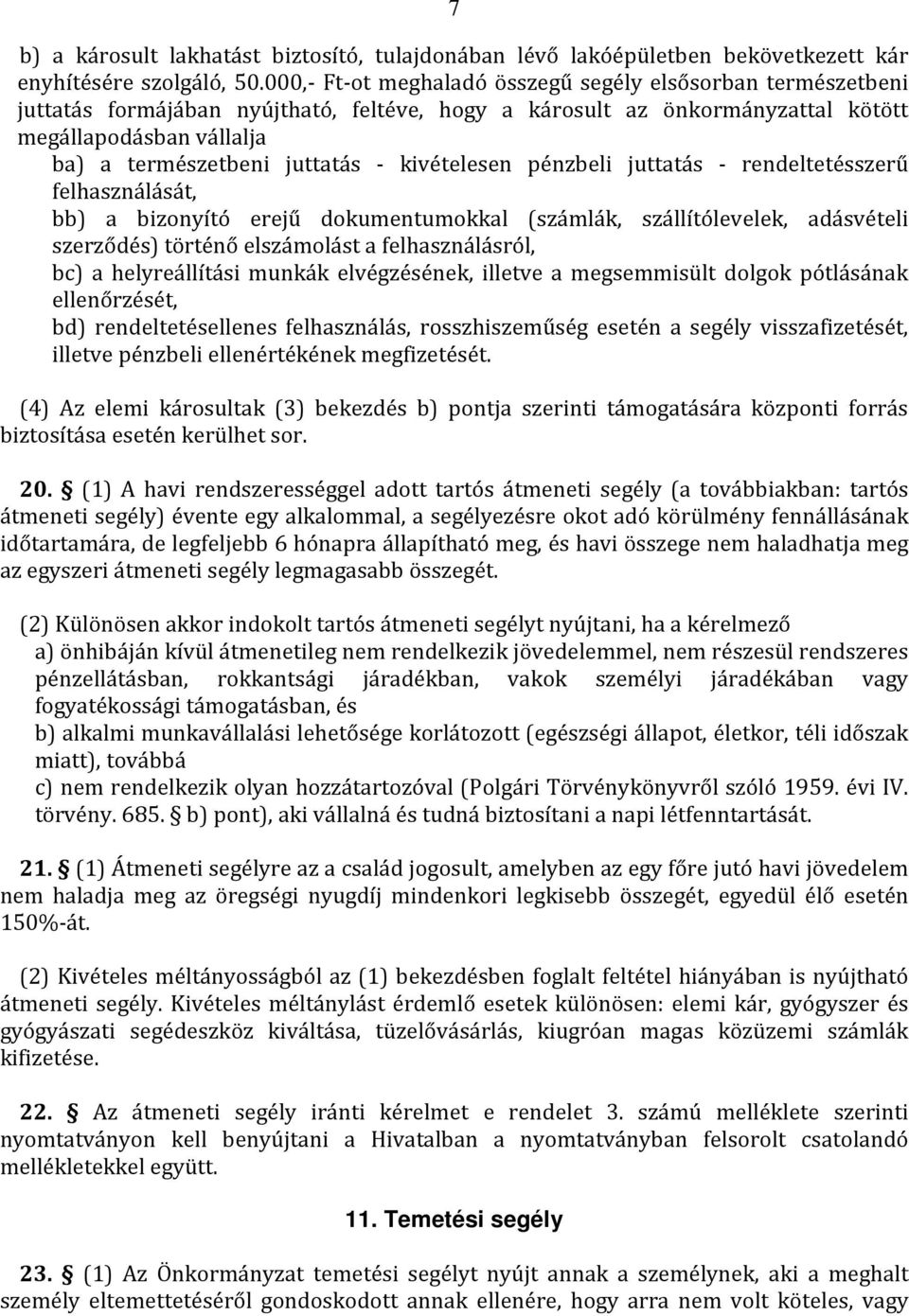 kivételesen pénzbeli juttatás - rendeltetésszerű felhasználását, bb) a bizonyító erejű dokumentumokkal (számlák, szállítólevelek, adásvételi szerződés) történő elszámolást a felhasználásról, bc) a