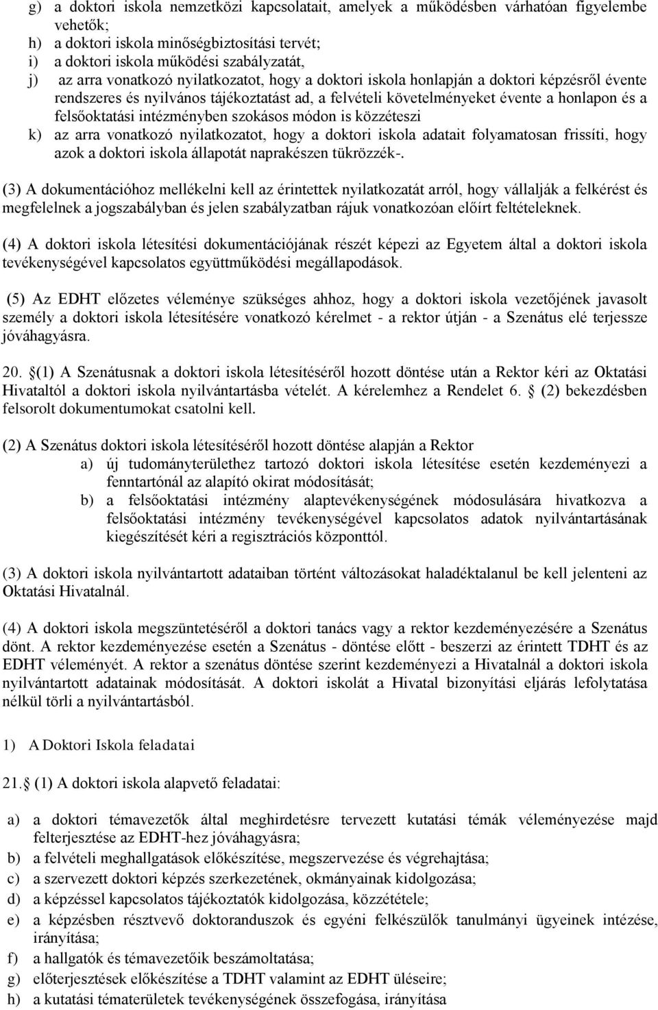 intézményben szokásos módon is közzéteszi k) az arra vonatkozó nyilatkozatot, hogy a doktori iskola adatait folyamatosan frissíti, hogy azok a doktori iskola állapotát naprakészen tükrözzék-.