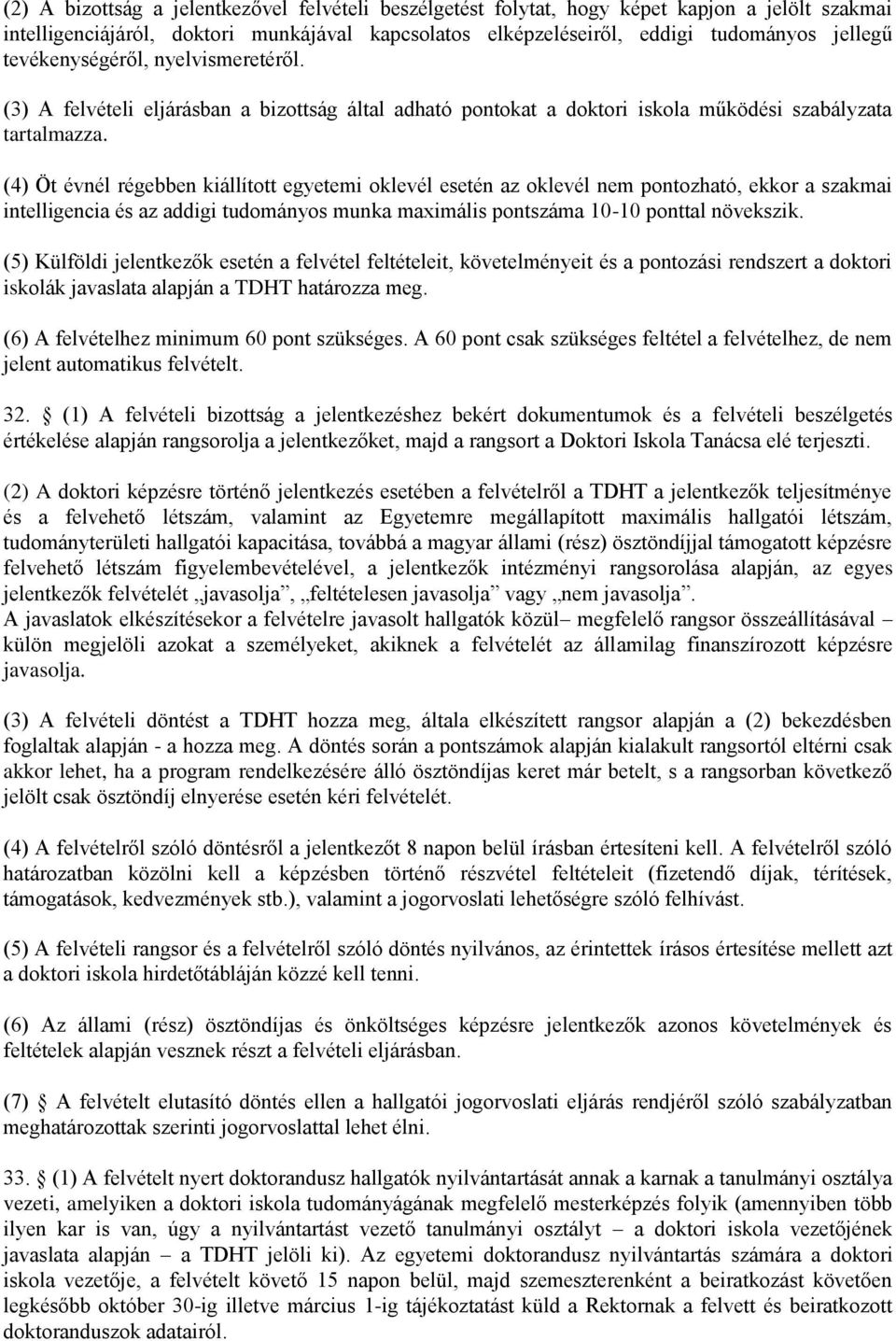 (4) Öt évnél régebben kiállított egyetemi oklevél esetén az oklevél nem pontozható, ekkor a szakmai intelligencia és az addigi tudományos munka maximális pontszáma 10-10 ponttal növekszik.