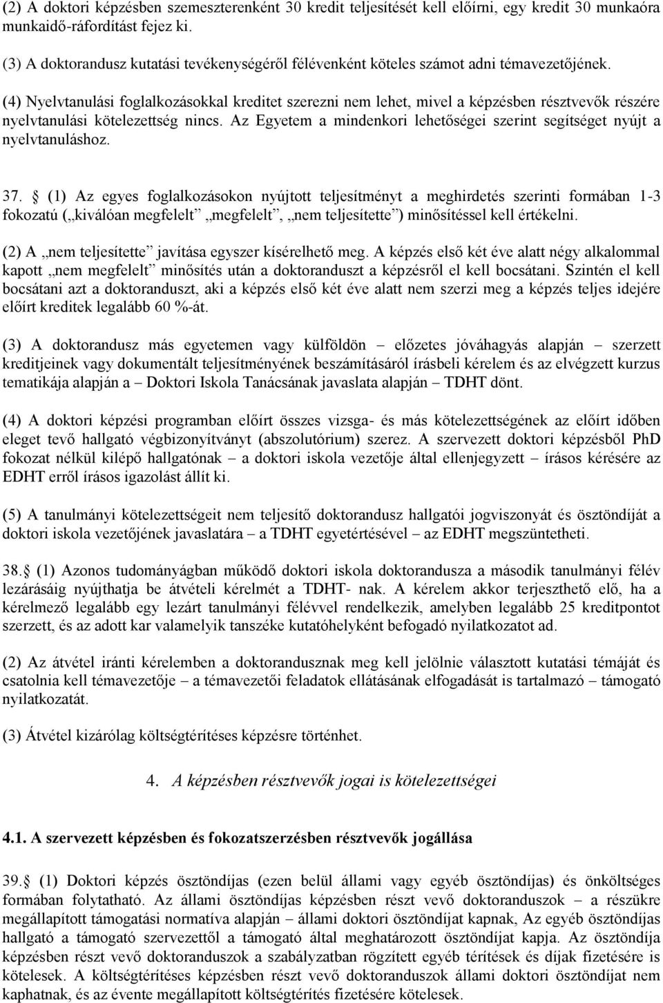 (4) Nyelvtanulási foglalkozásokkal kreditet szerezni nem lehet, mivel a képzésben résztvevők részére nyelvtanulási kötelezettség nincs.