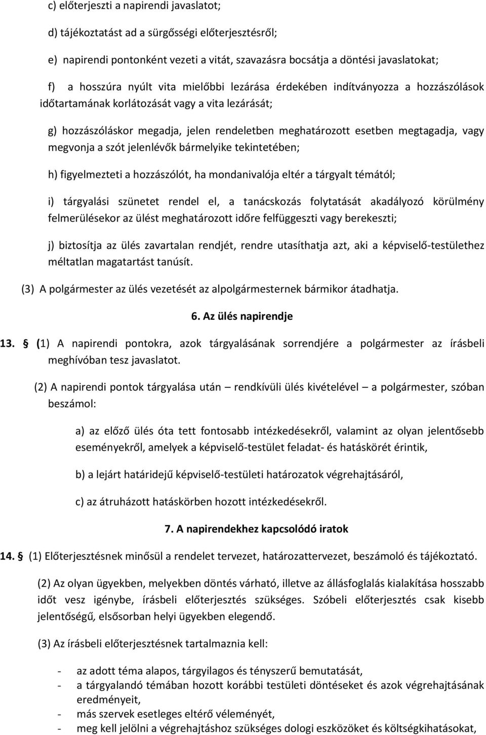 megvonja a szót jelenlévők bármelyike tekintetében; h) figyelmezteti a hozzászólót, ha mondanivalója eltér a tárgyalt témától; i) tárgyalási szünetet rendel el, a tanácskozás folytatását akadályozó