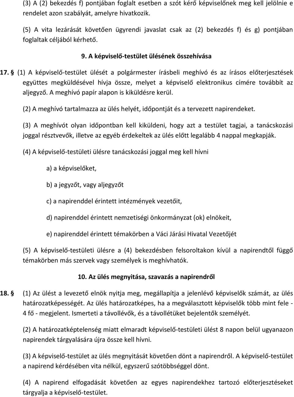 (1) A képviselő-testület ülését a polgármester írásbeli meghívó és az írásos előterjesztések együttes megküldésével hívja össze, melyet a képviselő elektronikus címére továbbít az aljegyző.