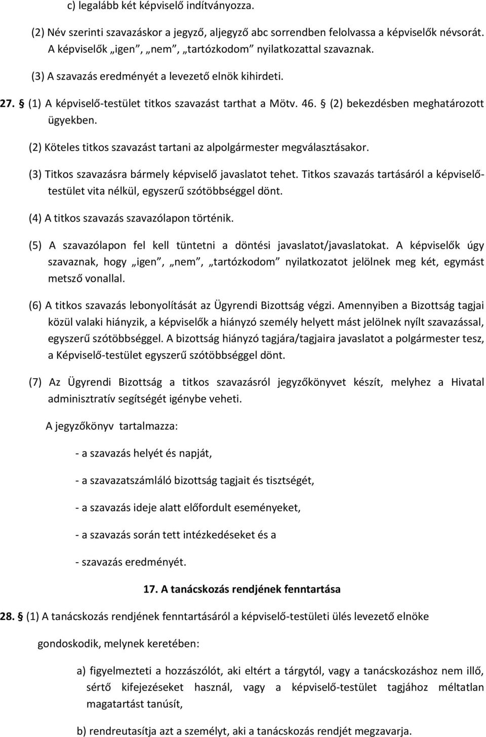 (2) Köteles titkos szavazást tartani az alpolgármester megválasztásakor. (3) Titkos szavazásra bármely képviselő javaslatot tehet.